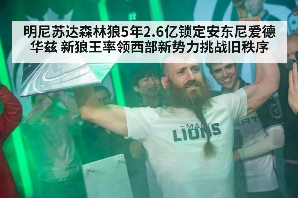 明尼苏达森林狼5年2.6亿锁定安东尼爱德华兹 新狼王率领西部新势力挑战旧秩序 - hth.com